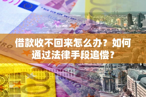 北京借款收不回来怎么办？如何通过法律手段追偿？