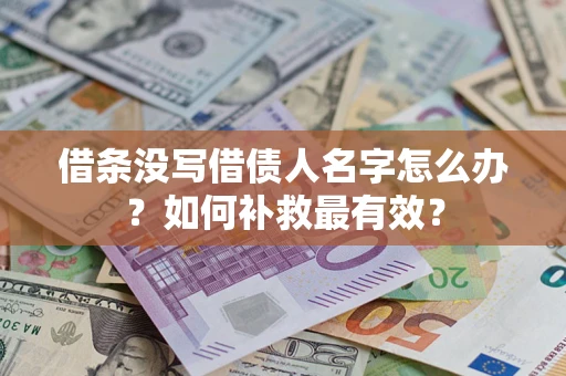 北京借条没写借债人名字怎么办？如何补救最有效？