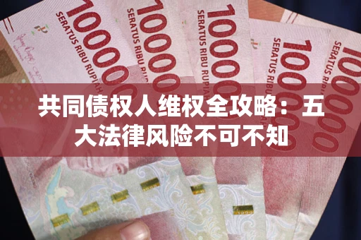 北京共同债权人维权全攻略：五大法律风险不可不知