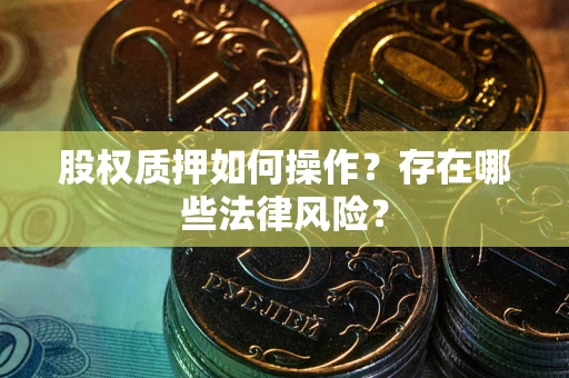 北京股权质押如何操作？存在哪些法律风险？