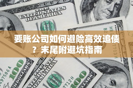 北京要账公司如何避险高效追债？末尾附避坑指南