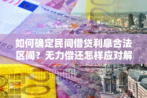 北京如何确定民间借贷利息合法区间？无力偿还怎样应对解决法门？