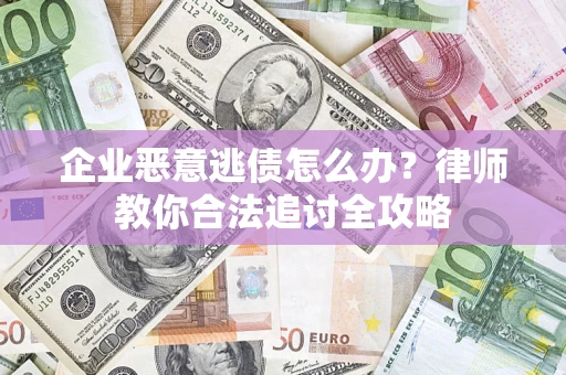北京企业恶意逃债怎么办？律师教你合法追讨全攻略