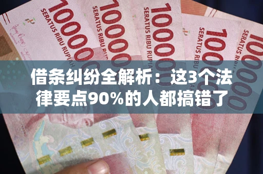 北京借条纠纷全解析：这3个法律要点90%的人都搞错了