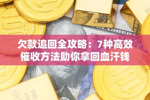 北京欠款追回全攻略：7种高效催收方法助你拿回血汗钱