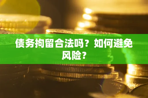 北京债务拘留合法吗？如何避免风险？