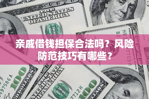 北京亲戚借钱担保合法吗？风险防范技巧有哪些？