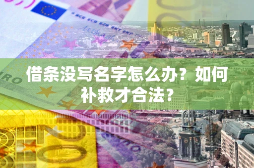 北京借条没写名字怎么办？如何补救才合法？
