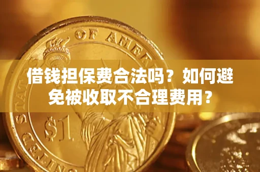 北京借钱担保费合法吗？如何避免被收取不合理费用？
