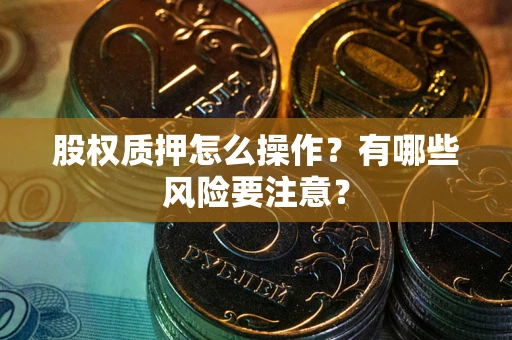北京股权质押怎么操作？有哪些风险要注意？