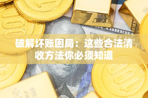 北京破解坏账困局：这些合法清收方法你必须知道