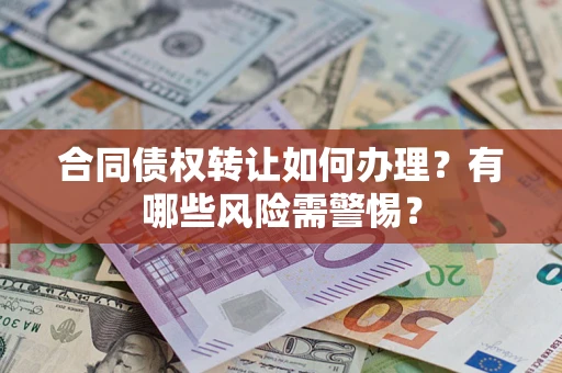 北京合同债权转让如何办理？有哪些风险需警惕？