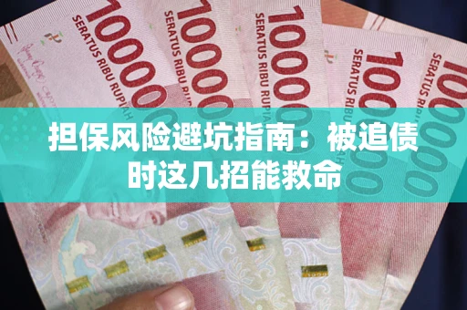 北京担保风险避坑指南：被追债时这几招能救命