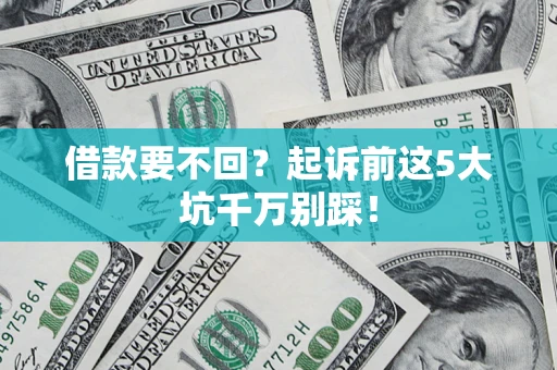 北京借款要不回？起诉前这5大坑千万别踩！