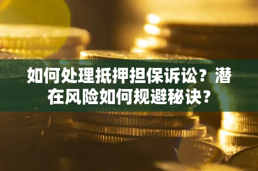 北京如何处理抵押担保诉讼？潜在风险如何规避秘诀？