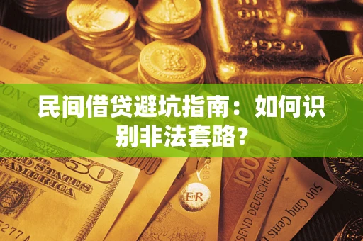 北京民间借贷避坑指南：如何识别非法套路？