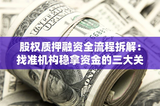北京股权质押融资全流程拆解：找准机构稳拿资金的三大关键