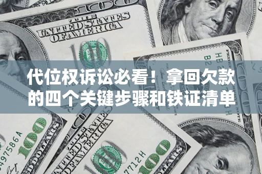 北京代位权诉讼必看!拿回欠款的四个关键步骤和铁证清单 北京代位权诉讼必看!拿回欠款的四个关键步骤和铁证清单