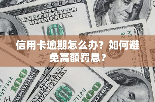 北京信用卡逾期怎么办？如何避免高额罚息？