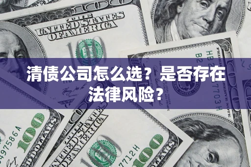 北京清债公司怎么选？是否存在法律风险？