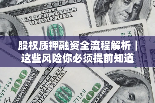 北京股权质押融资全流程解析｜这些风险你必须提前知道
