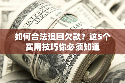 北京如何合法追回欠款？这5个实用技巧你必须知道