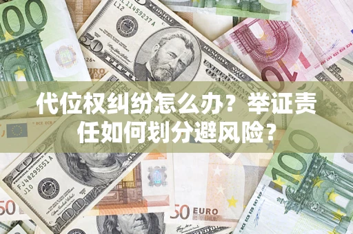 北京代位权纠纷怎么办？举证责任如何划分避风险？