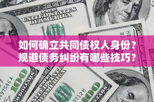 北京如何确立共同债权人身份？规避债务纠纷有哪些技巧？
