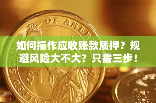 北京如何操作应收账款质押？规避风险大不大？只需三步！