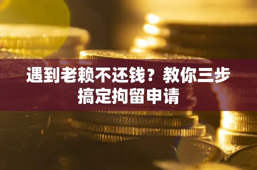 北京遇到老赖不还钱？教你三步搞定拘留申请