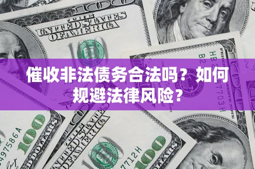 北京催收非法债务合法吗？如何规避法律风险？