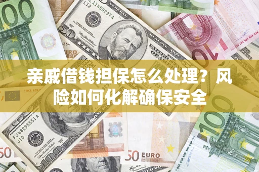 北京亲戚借钱担保怎么处理？风险如何化解确保安全