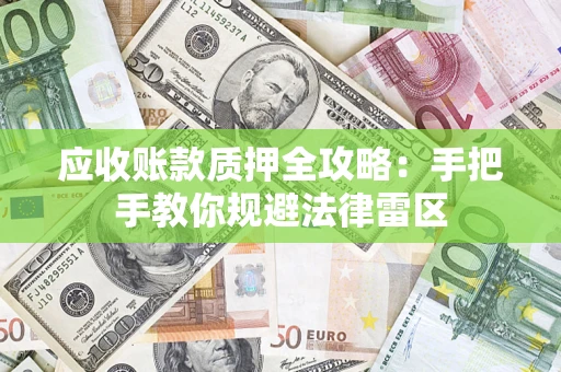 北京应收账款质押全攻略：手把手教你规避法律雷区