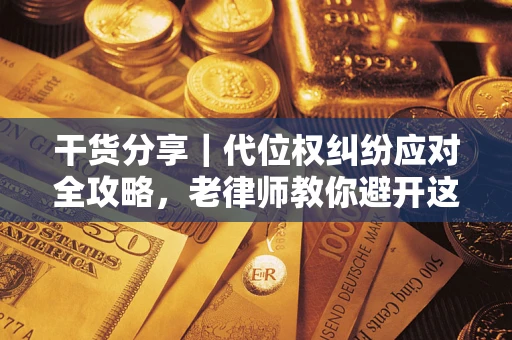北京干货分享｜代位权纠纷应对全攻略，老律师教你避开这5大雷区