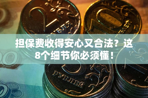 北京担保费收得安心又合法？这8个细节你必须懂！
