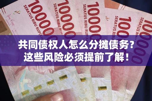 北京共同债权人怎么分摊债务？这些风险必须提前了解！